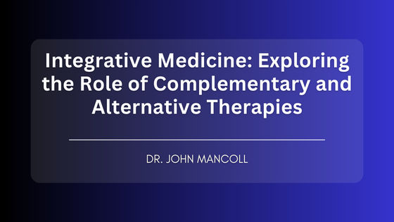 Integrative Medicine: Exploring the Role of Complementary and Alternative Therapies