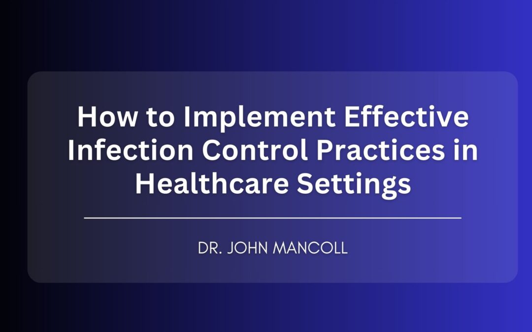 How to Implement Effective Infection Control Practices in Healthcare Settings